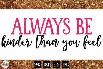 Always Be Kinder Than You Feel Always Be Kinder Than You Feel