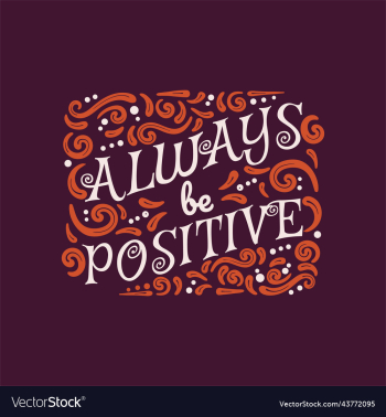 always be positive always be positive