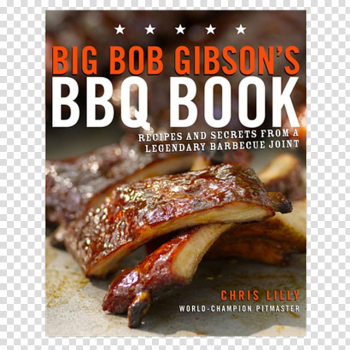 Big Bob Gibson's BBQ Book: Recipes and Secrets from a Legendary Barbecue Joint Fire and Smoke: A Pitmaster's Secrets Big Bob Gibson Bar-B-Q Cookbook, barbecue transparent background PNG clipart
