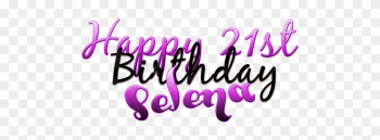 Happy 21st Birthday Selena By Lupishagreydesigns - Happy Birthday Baby I Love Happy 21st Birthday Selena By Lupishagreydesigns - Happy Birthday Baby I Love