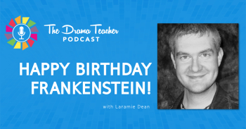 Happy Birthday Frankenstein! - The Drama Teacher Podcast