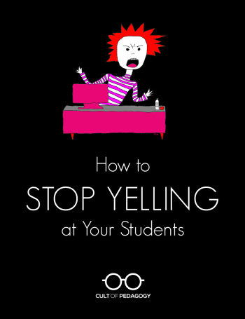 How to Stop Yelling at Your Students | Cult of Pedagogy