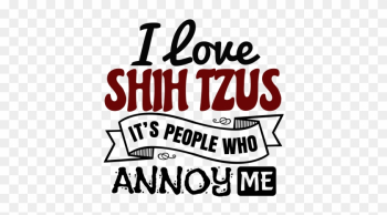 I Love Shih Tzus It's People Who Annoy - Love Pandas I Love Shih Tzus It's People Who Annoy - Love Pandas