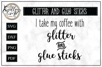 I Take My Coffee With Glitter and Glue Sticks I Take My Coffee With Glitter and Glue Sticks