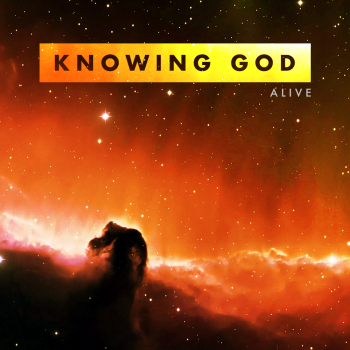 Knowing God: Alive — Han Vision Knowing God: Alive — Han Vision