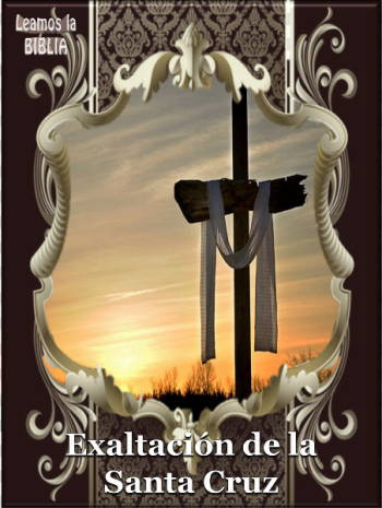 Leamos la BIBLIA: Exaltación de la Santa Cruz Leamos la BIBLIA: Exaltación de la Santa Cruz