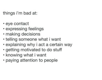 Things I'm Bad at Eye Contact Expressing Feelings Making Decisions ...