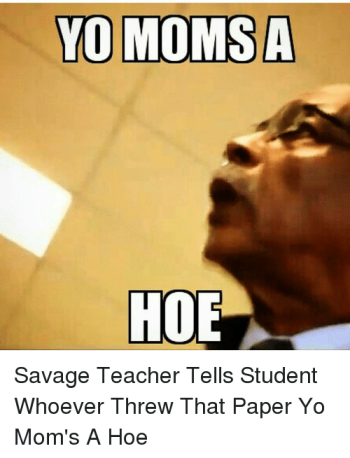 YO MOMSA HOE Savage Teacher Tells Student Whoever Threw That Paper ...